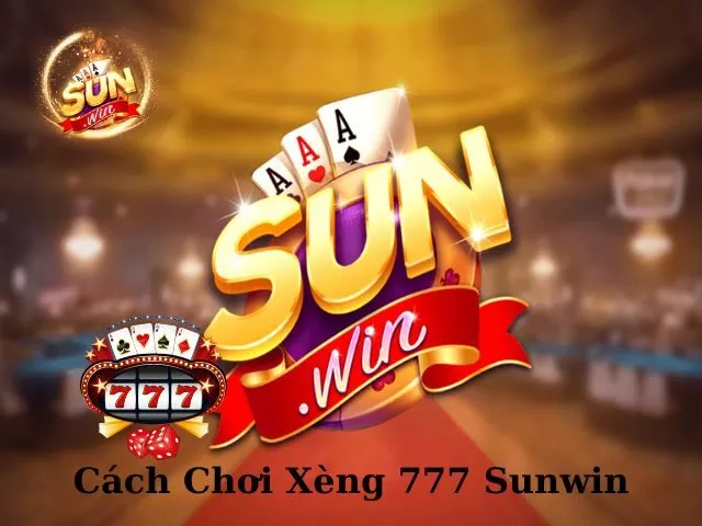 Cách Chơi Xèng 777 Sunwin